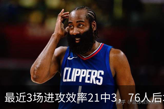 最近3场进攻效率21中3，76人后场大将的状态令人非常担心？