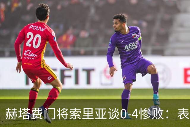 赫塔费门将索里亚谈0-4惨败：表现荒唐可笑，简直是在丢人现眼