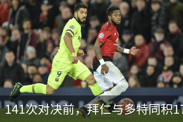141次对决前，拜仁与多特同积17分只差净胜球